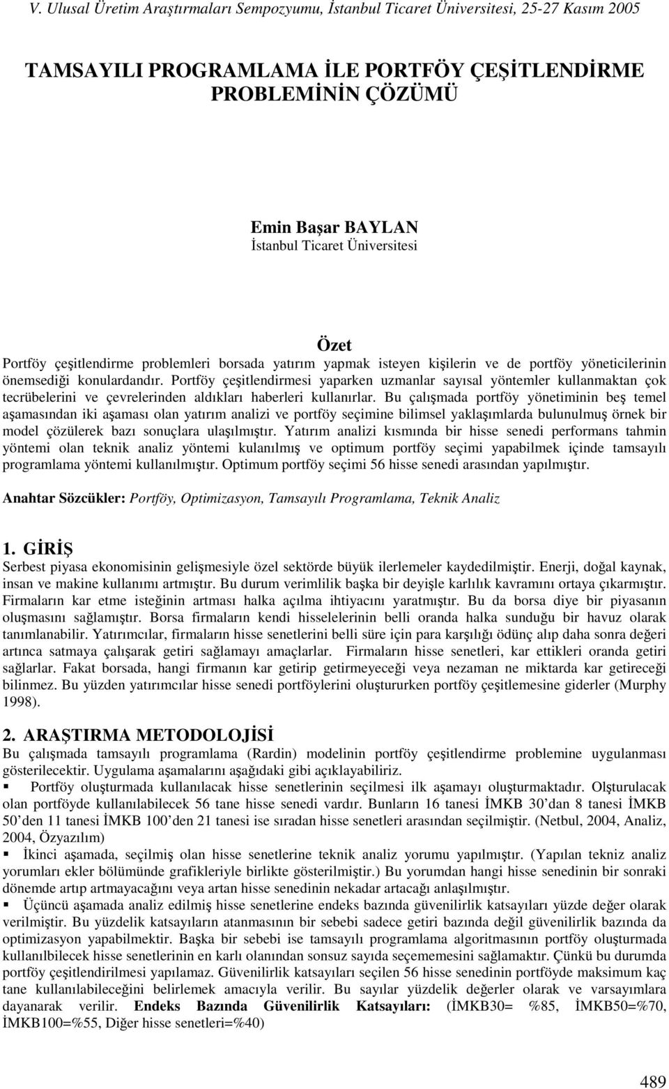 Portföy çeşitlendiresi yaparken uzanlar sayısal yönteler kullanaktan çok tecrübelerini ve çevrelerinden aldıkları haberleri kullanırlar.