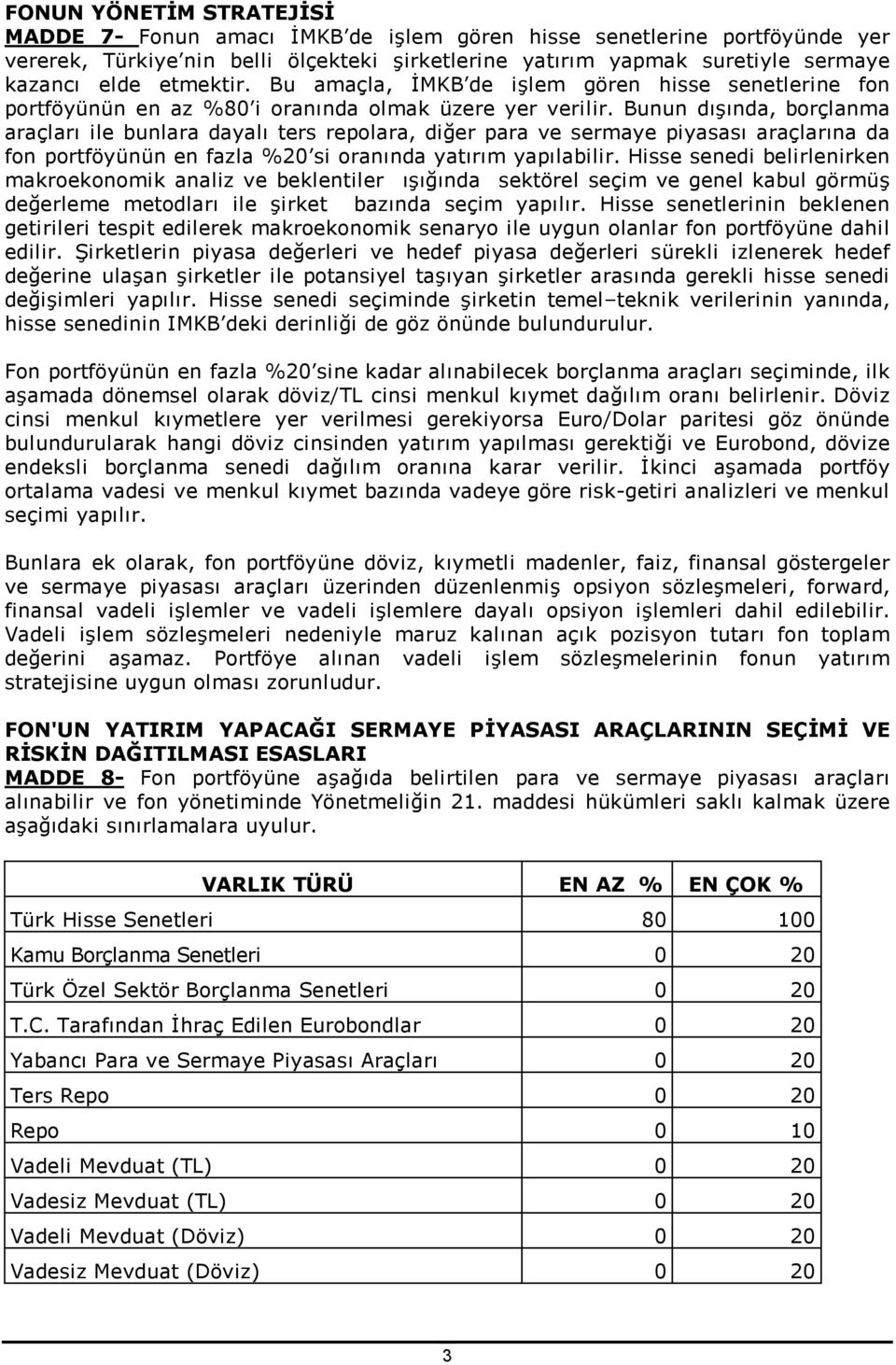 Bunun dışında, borçlanma araçlarıile bunlara dayalıters repolara, diğer para ve sermaye piyasasıaraçlarına da fon portföyünün en fazla %20 si oranında yatırım yapılabilir.