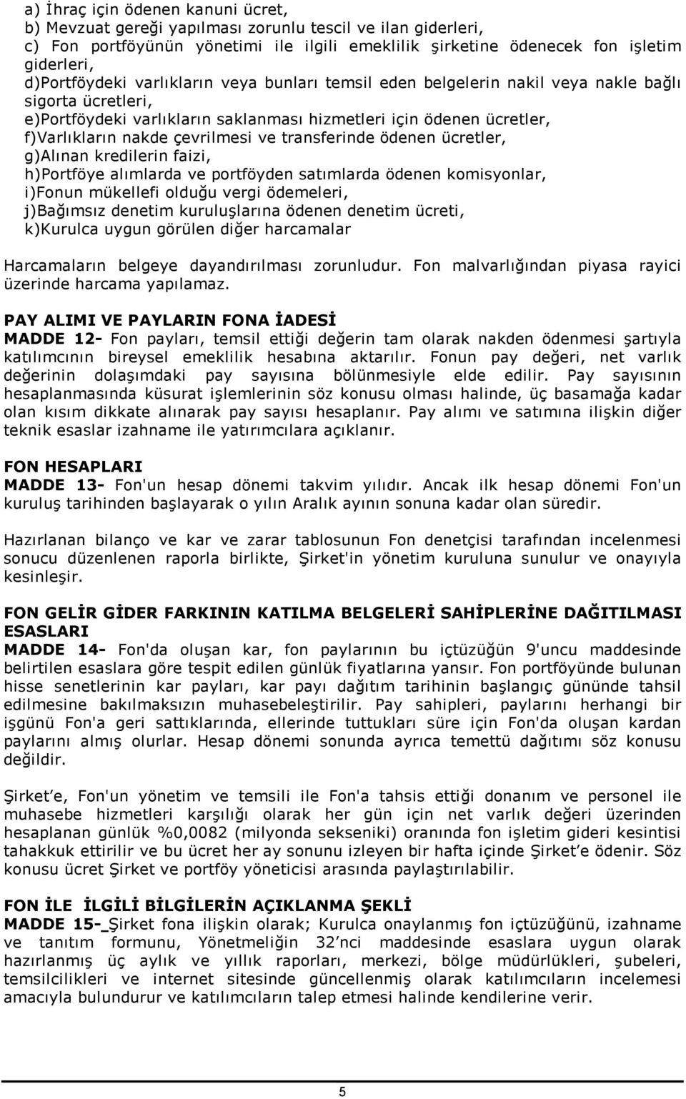 çevrilmesi ve transferinde ödenen ücretler, g)alınan kredilerin faizi, h)portföye alımlarda ve portföyden satımlarda ödenen komisyonlar, i)fonun mükellefi olduğu vergi ödemeleri, j)bağımsız denetim