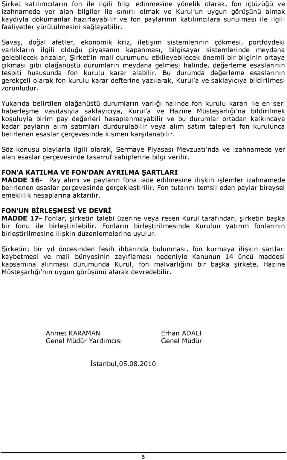 Savaş, doğal afetler, ekonomik kriz, iletişim sistemlerinin çökmesi, portföydeki varlıkların ilgili olduğu piyasanın kapanması, bilgisayar sistemlerinde meydana gelebilecek arızalar, Şirket in mali