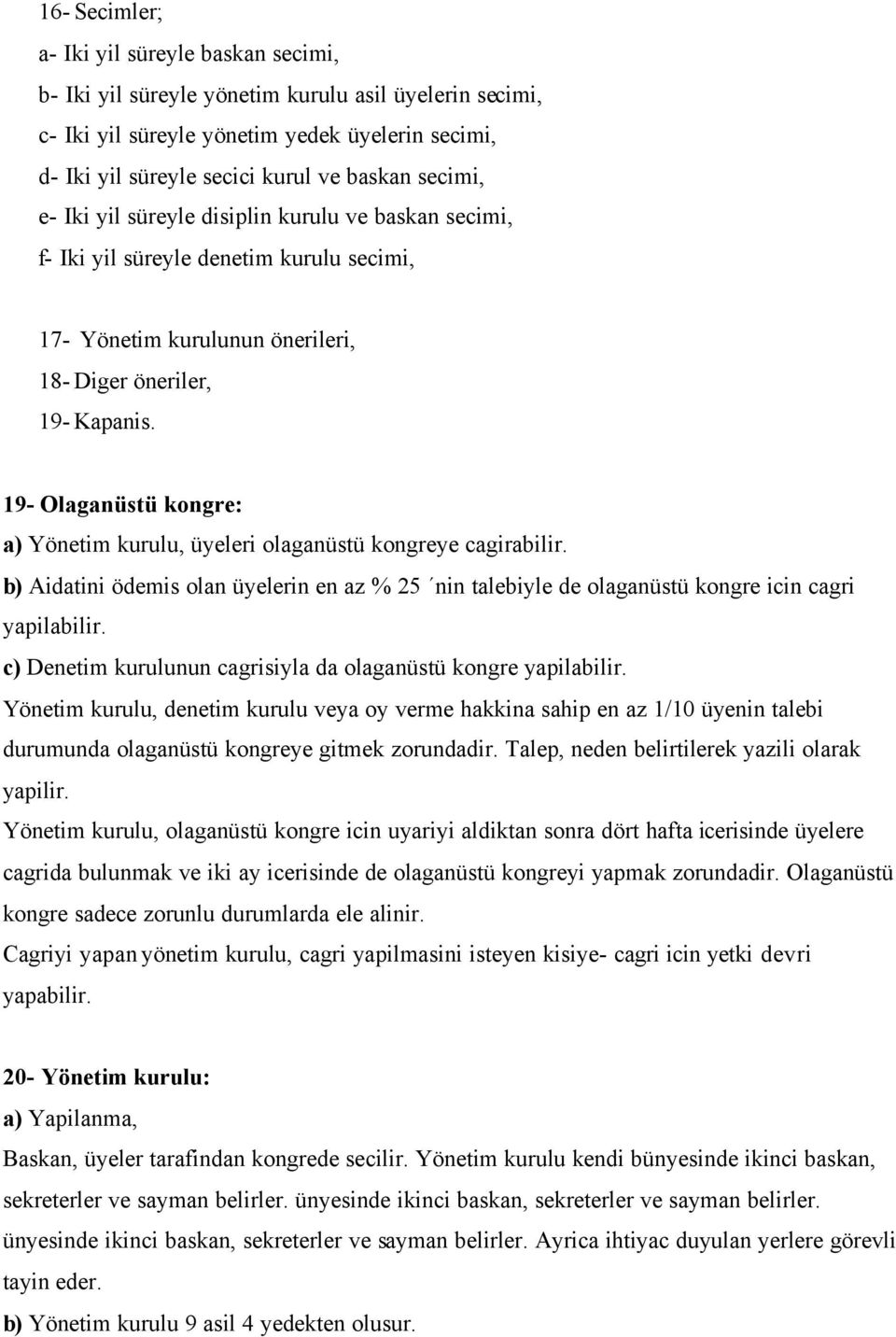 19- Olaganüstü kongre: a) Yönetim kurulu, üyeleri olaganüstü kongreye cagirabilir. b) Aidatini ödemis olan üyelerin en az % 25 nin talebiyle de olaganüstü kongre icin cagri yapilabilir.