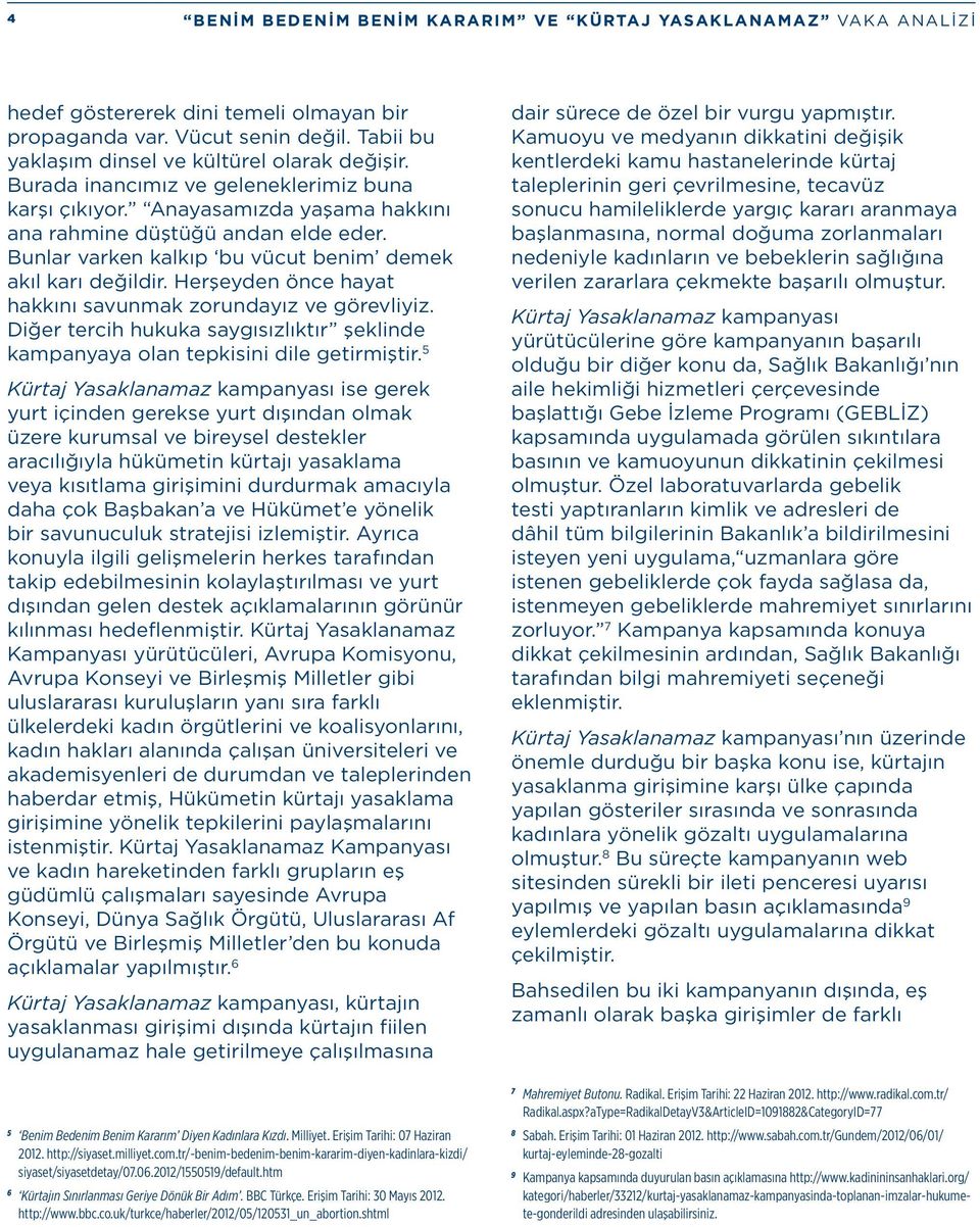 Herşeyden önce hayat hakkını savunmak zorundayız ve görevliyiz. Diğer tercih hukuka saygısızlıktır şeklinde kampanyaya olan tepkisini dile getirmiştir.