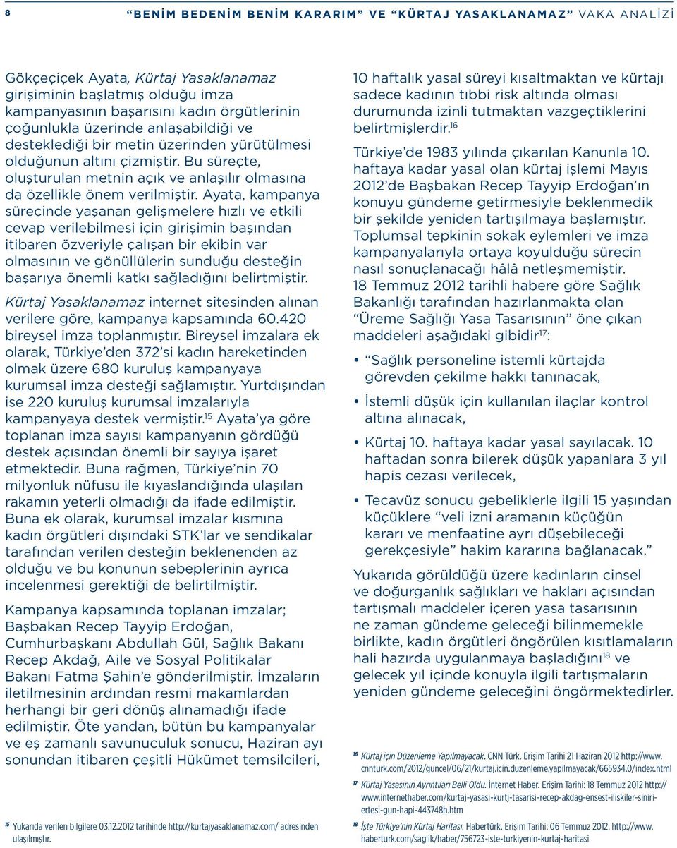 Ayata, kampanya sürecinde yaşanan gelişmelere hızlı ve etkili cevap verilebilmesi için girişimin başından itibaren özveriyle çalışan bir ekibin var olmasının ve gönüllülerin sunduğu desteğin başarıya