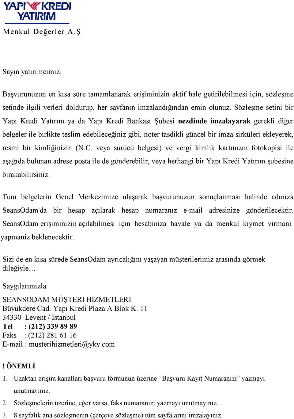 Sözleşme setini bir Yapı Kredi Yatırım ya da Yapı Kredi Bankası Şubesi nezdinde imzalayarak gerekli diğer belgeler ile birlikte teslim edebileceğiniz gibi, noter tasdikli güncel bir imza sirküleri