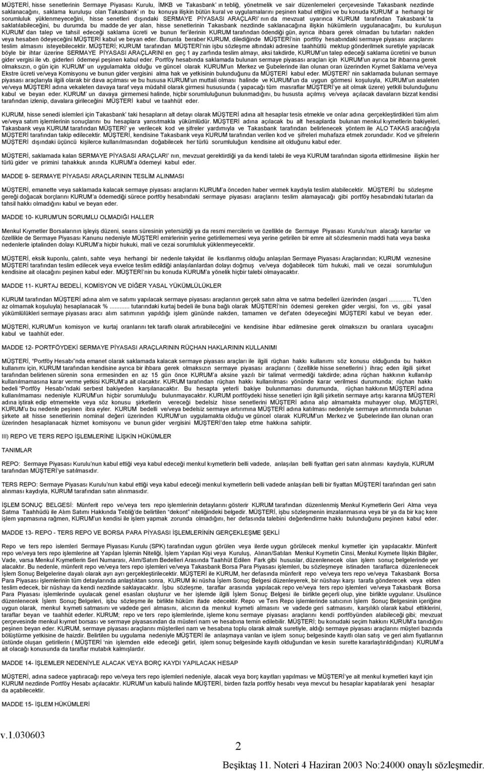 uyarınca KURUM tarafından Takasbank ta saklatılabileceğini, bu durumda bu madde de yer alan, hisse senetlerinin Takasbank nezdinde saklanacağına ilişkin hükümlerin uygulanacağını, bu kuruluşun KURUM