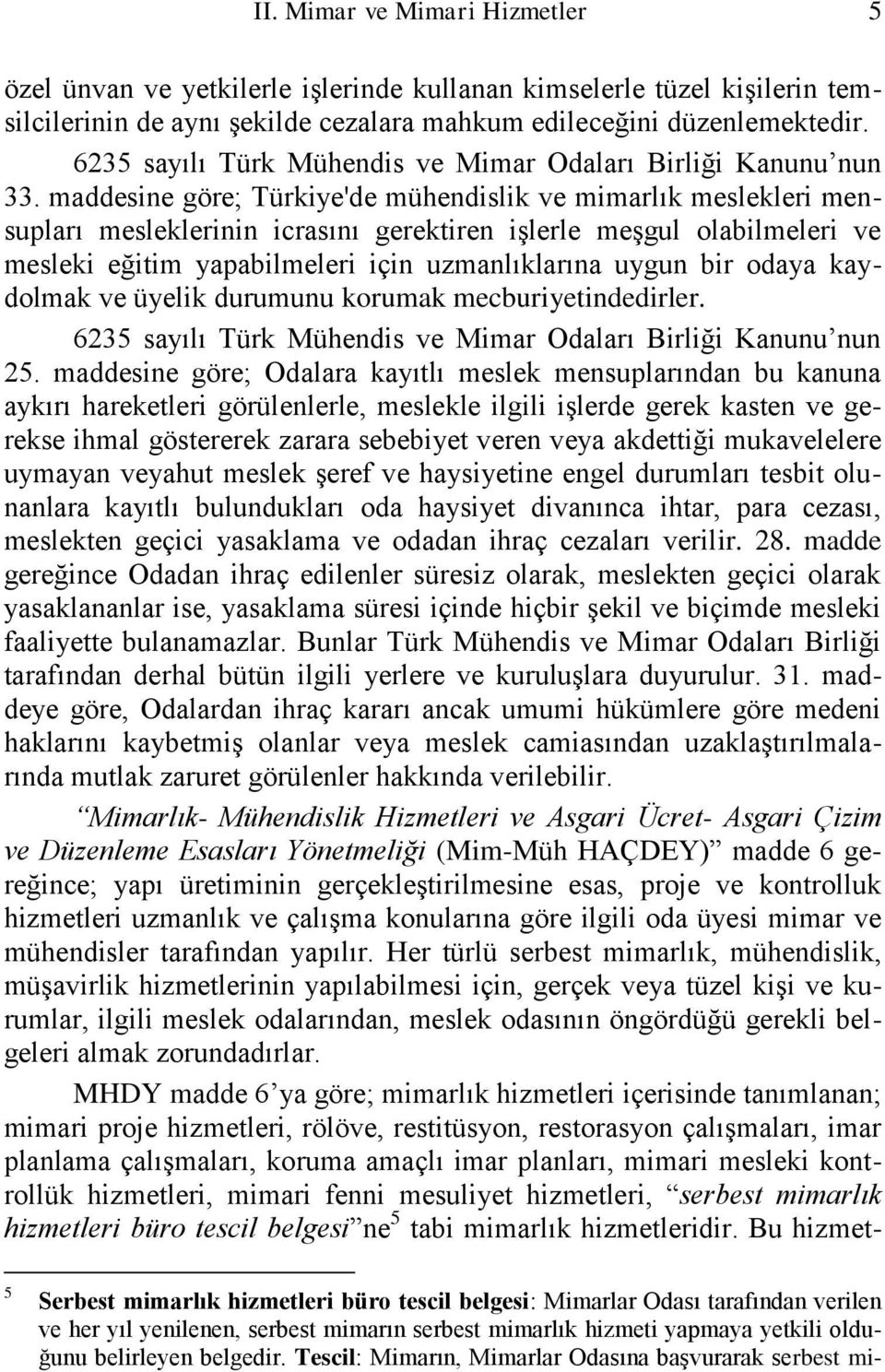 maddesine göre; Türkiye'de mühendislik ve mimarlık meslekleri mensupları mesleklerinin icrasını gerektiren iģlerle meģgul olabilmeleri ve mesleki eğitim yapabilmeleri için uzmanlıklarına uygun bir