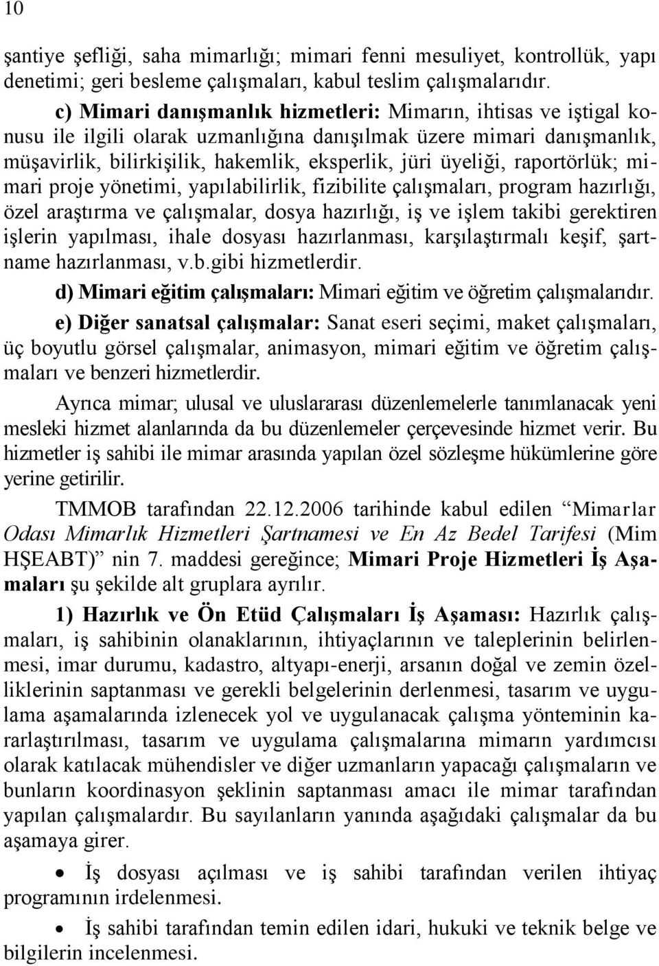 raportörlük; mimari proje yönetimi, yapılabilirlik, fizibilite çalıģmaları, program hazırlığı, özel araģtırma ve çalıģmalar, dosya hazırlığı, iģ ve iģlem takibi gerektiren iģlerin yapılması, ihale