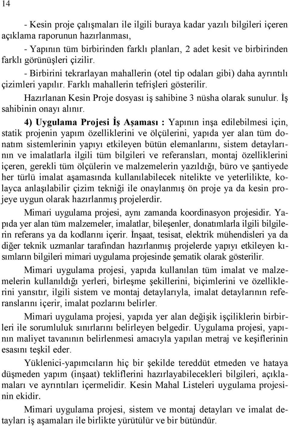 Hazırlanan Kesin Proje dosyası iģ sahibine 3 nüsha olarak sunulur. ĠĢ sahibinin onayı alınır.