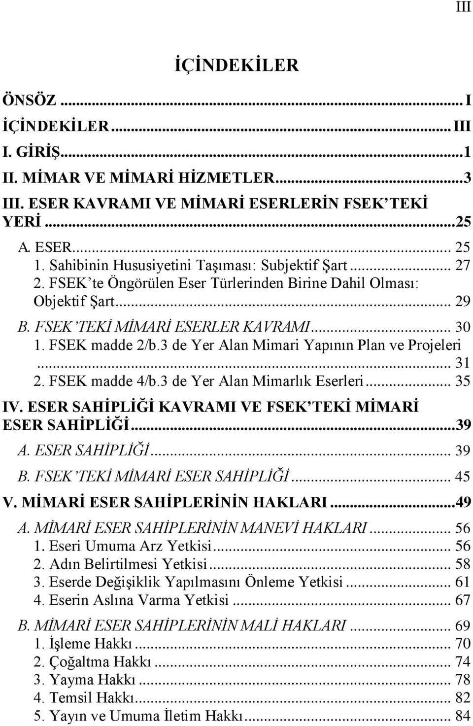 3 de Yer Alan Mimari Yapının Plan ve Projeleri... 31 2. FSEK madde 4/b.3 de Yer Alan Mimarlık Eserleri... 35 IV. ESER SAHĠPLĠĞĠ KAVRAMI VE FSEK TEKĠ MĠMARĠ ESER SAHĠPLĠĞĠ... 39 A. ESER SAHĠPLĠĞĠ... 39 B.