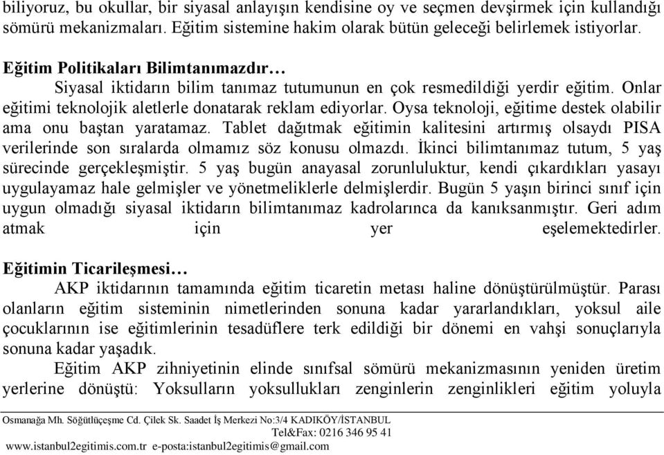 Oysa teknoloji, eğitime destek olabilir ama onu baģtan yaratamaz. Tablet dağıtmak eğitimin kalitesini artırmıģ olsaydı PISA verilerinde son sıralarda olmamız söz konusu olmazdı.