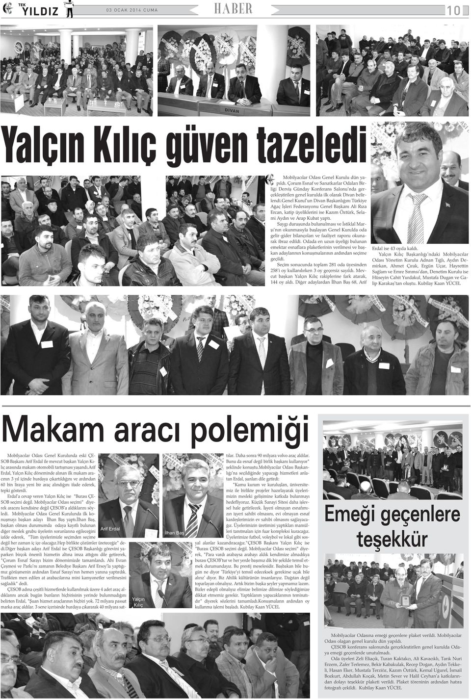 genel Kurul'un Divan Baþkanlýðýný Türkiye Aðaç Ýþleri Federasyonu Genel Baþkaný Ali Rýza Ercan, katip üyeliklerini ise Kazým Öztürk, Selami Aydýn ve Arap Kubat yaptý.