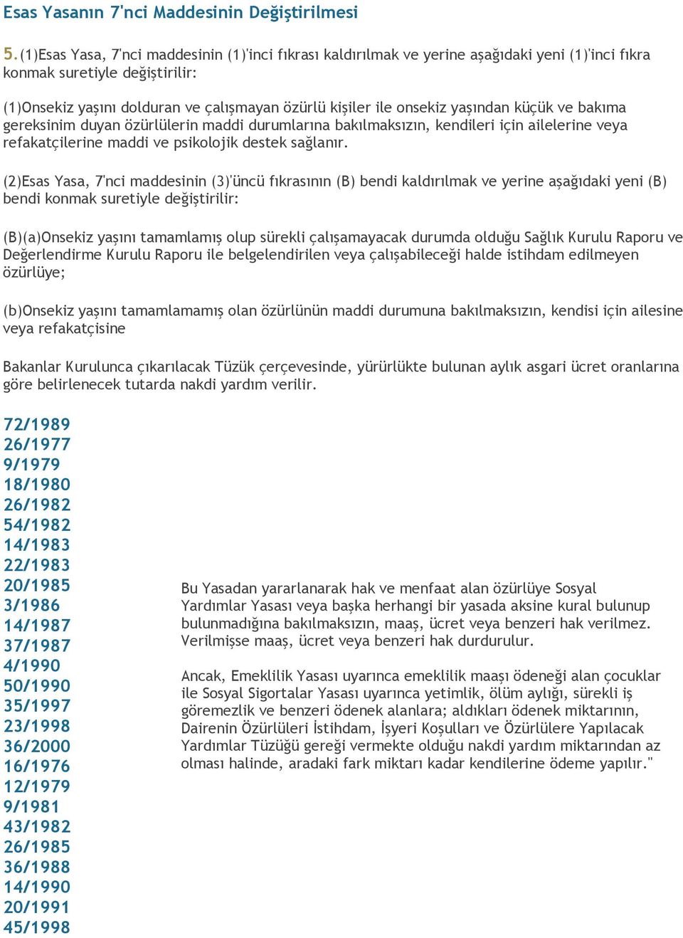 ve bakıma gereksinim duyan özürlülerin maddi durumlarına bakılmaksızın, kendileri için ailelerine veya refakatçilerine maddi ve psikolojik destek sağlanır.