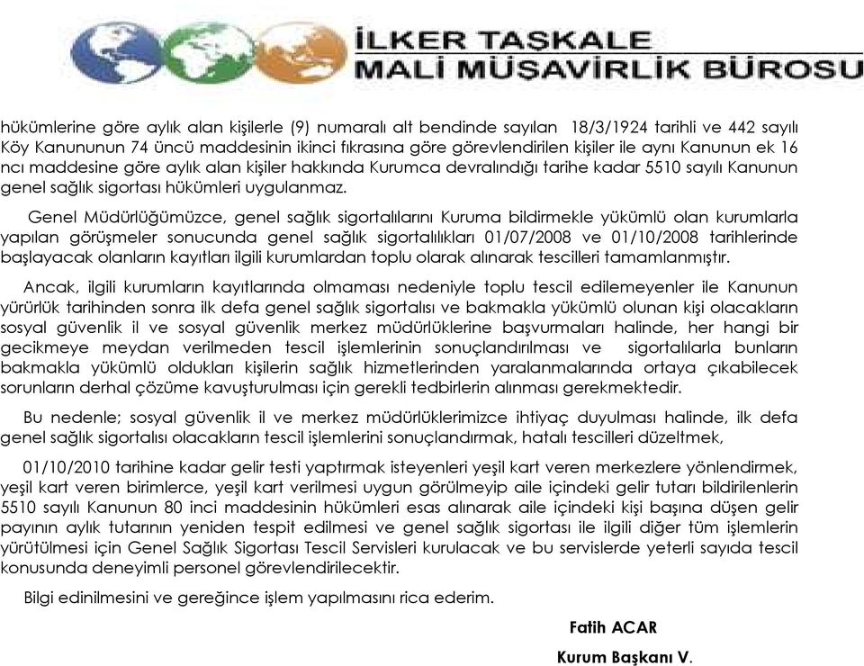 Genel Müdürlüğümüzce, genel sağlık sigortalılarını Kuruma bildirmekle yükümlü olan kurumlarla yapılan görüşmeler sonucunda genel sağlık sigortalılıkları 01/07/2008 ve 01/10/2008 tarihlerinde