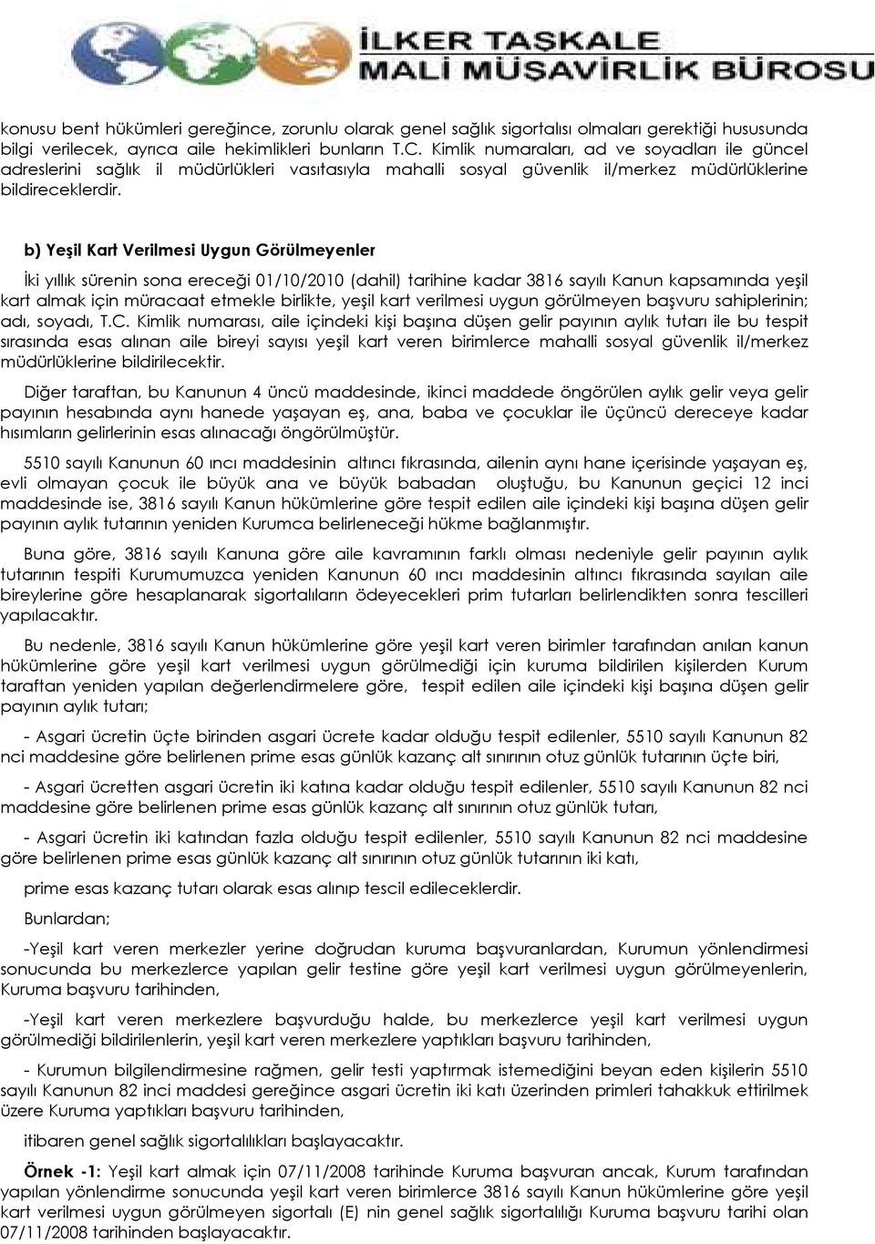 b) Yeşil Kart Verilmesi Uygun Görülmeyenler Đki yıllık sürenin sona ereceği 01/10/2010 (dahil) tarihine kadar 3816 sayılı Kanun kapsamında yeşil kart almak için müracaat etmekle birlikte, yeşil kart