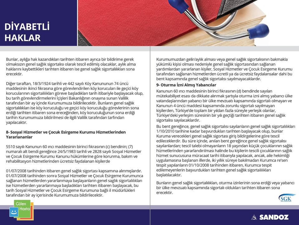 Diğer taraftan, 18/3/1924 tarihli ve 442 sayılı Köy Kanununun 74 üncü maddesinin ikinci fıkrasına göre görevlendirilen köy korucuları ile geçici köy korucularının sigortalılıkları göreve başladıkları