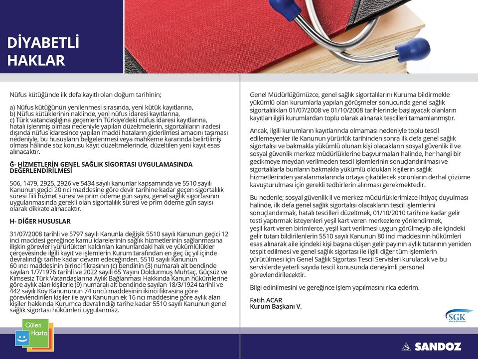 giderilmesi amacını taşıması nedeniyle, bu hususların belgelenmesi veya mahkeme kararında belirtilmiş olması hâlinde söz konusu kayıt düzeltmelerinde, düzeltilen yeni kayıt esas alınacaktır.