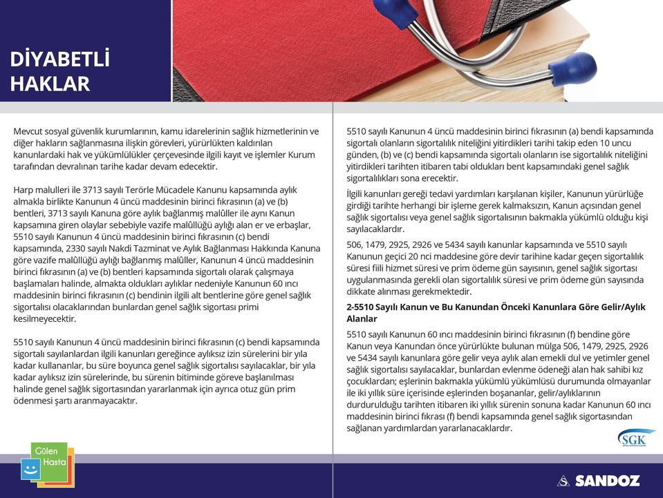 5510 sayılı Kanunun 4 üncü maddesinin birinci fıkrasının (a) bendi kapsamında sigortalı olanların sigortalılık niteliğini yitirdikleri tarihi takip eden 10 uncu günden, (b) ve (c) bendi kapsamında