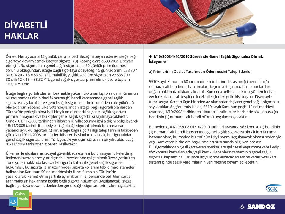 YTL malûllük, yaşlılık ve ölüm sigortaları ve 638,70 / 30 x % 12 x 15 = 38.32 YTL genel sağlık sigortası primi olmak üzere toplam 102,19 YTLdir.