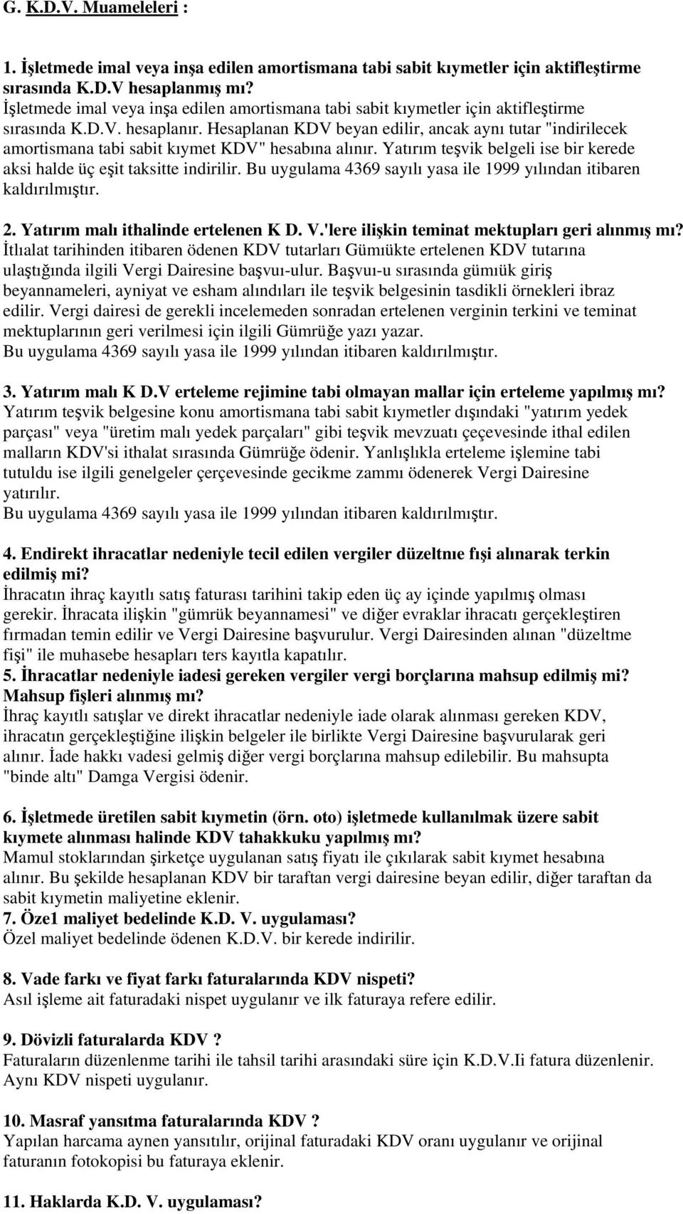 Hesaplanan KDV beyan edilir, ancak aynı tutar "indirilecek amortismana tabi sabit kıymet KDV" hesabına alınır. Yatırım tevik belgeli ise bir kerede aksi halde üç eit taksitte indirilir.