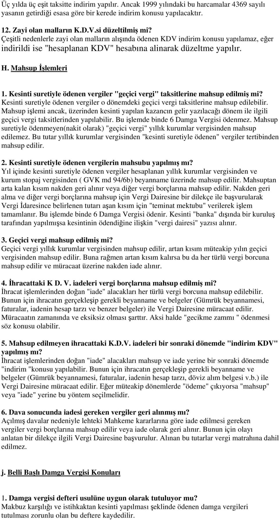 Kesinti suretiyle ödenen vergiler "geçici vergi" taksitlerine mahsup edilmi mi? Kesinti suretiyle ödenen vergiler o dönemdeki geçici vergi taksitlerine mahsup edilebilir.