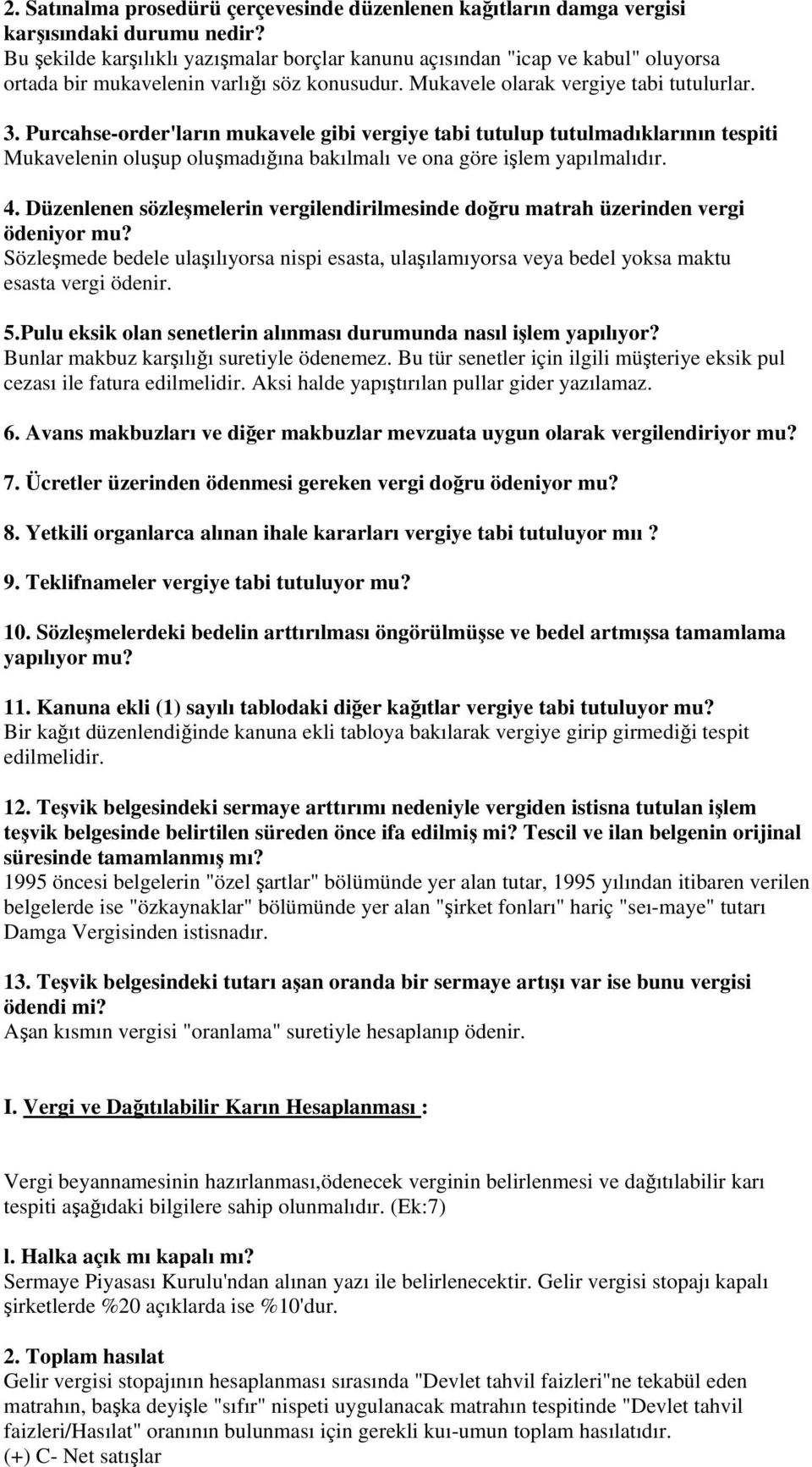 Purcahse-order'ların mukavele gibi vergiye tabi tutulup tutulmadıklarının tespiti Mukavelenin oluup olumadıına bakılmalı ve ona göre ilem yapılmalıdır. 4.