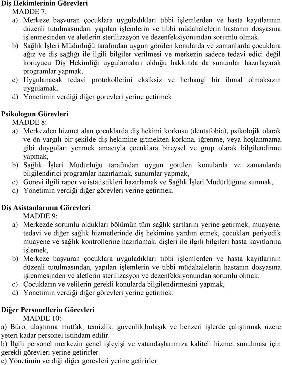 ilgili bilgiler verilmesi ve merkezin sadece tedavi edici değil koruyucu Diş Hekimliği uygulamaları olduğu hakkında da sunumlar hazırlayarak programlar yapmak, c) Uygulanacak tedavi protokollerini