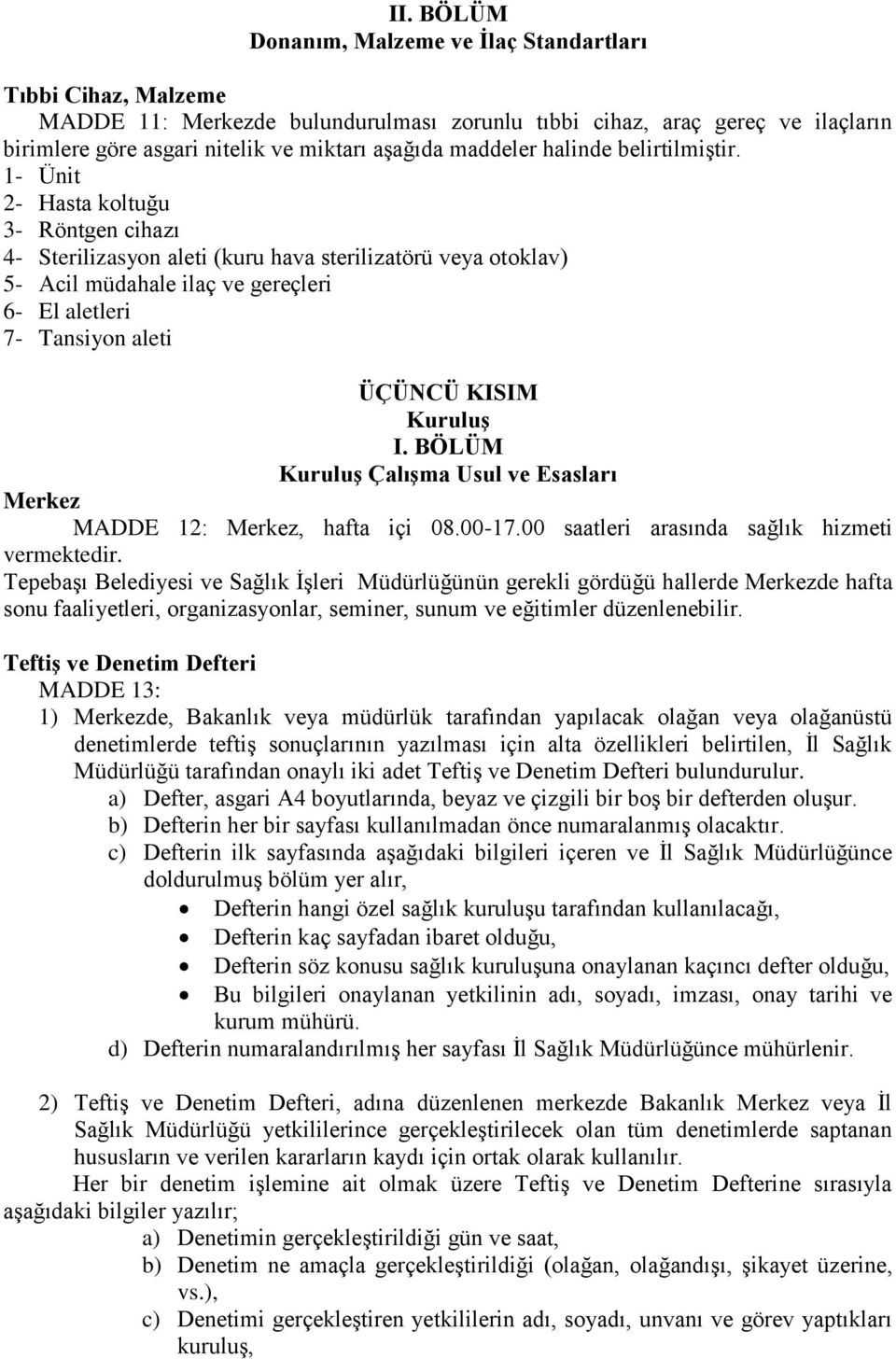 1- Ünit 2- Hasta koltuğu 3- Röntgen cihazı 4- Sterilizasyon aleti (kuru hava sterilizatörü veya otoklav) 5- Acil müdahale ilaç ve gereçleri 6- El aletleri 7- Tansiyon aleti ÜÇÜNCÜ KISIM Kuruluş I.