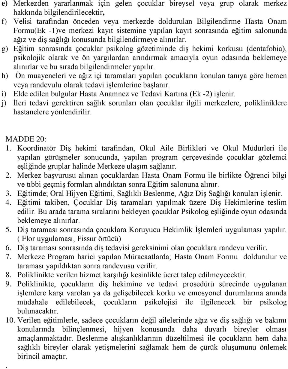 g) Eğitim sonrasında çocuklar psikolog gözetiminde diş hekimi korkusu (dentafobia), psikolojik olarak ve ön yargılardan arındırmak amacıyla oyun odasında beklemeye alınırlar ve bu sırada