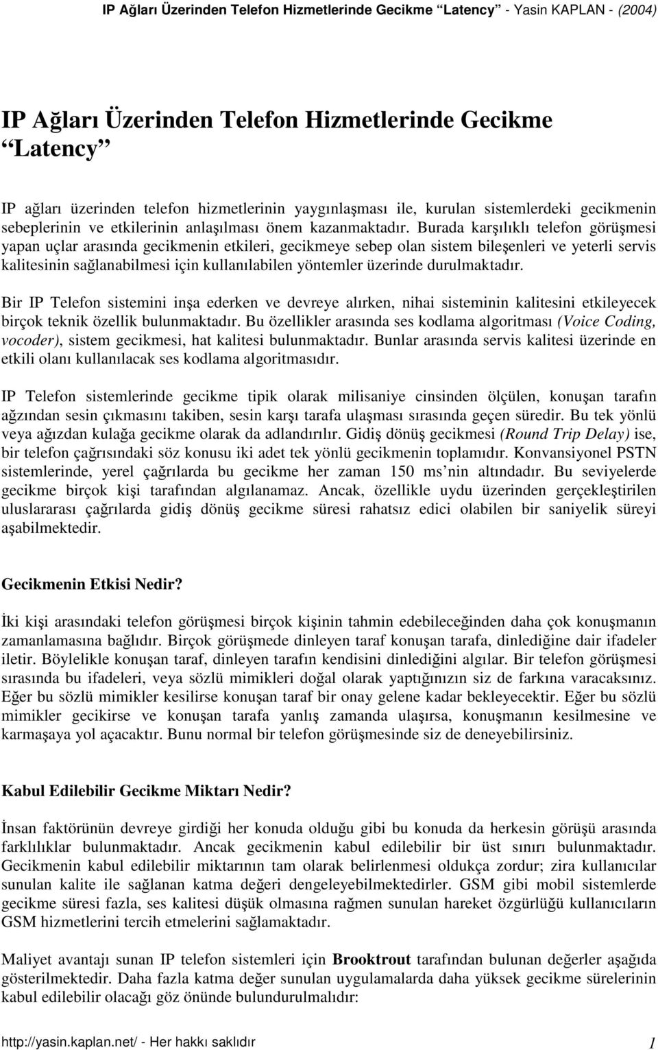 Burada karılıklı telefon görümesi yapan uçlar arasında gecikmenin etkileri, gecikmeye sebep olan sistem bileenleri ve yeterli servis kalitesinin salanabilmesi için kullanılabilen yöntemler üzerinde