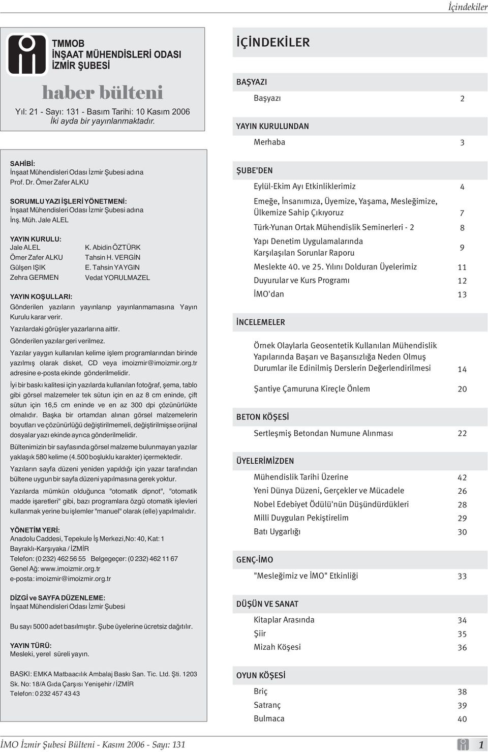 Ömer Zafer ALKU SORUMLUYAZI İŞLERİYÖNETMENİ: İnşaat Mühendisleri Odası İzmir Şubesi adına İnş. Müh. Jale ALEL YAYIN KURULU: Jale ALEL Ömer Zafer ALKU Gülşen IŞIK Zehra GERMEN YAYIN KOŞULLARI: K.