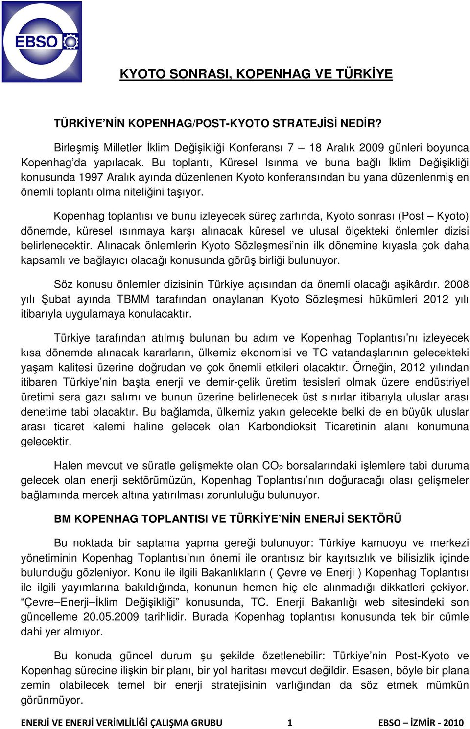 Kopenhag toplantısı ve bunu izleyecek süreç zarfında, Kyoto sonrası (Post Kyoto) dönemde, küresel ısınmaya karşı alınacak küresel ve ulusal ölçekteki önlemler dizisi belirlenecektir.