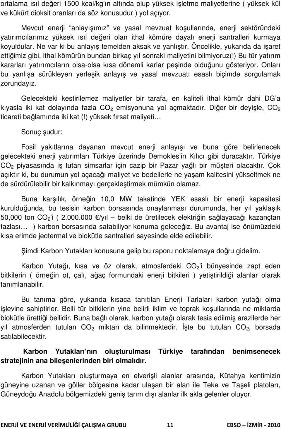 Ne var ki bu anlayış temelden aksak ve yanlıştır. Öncelikle, yukarıda da işaret ettiğimiz gibi, ithal kömürün bundan birkaç yıl sonraki maliyetini bilmiyoruz(!