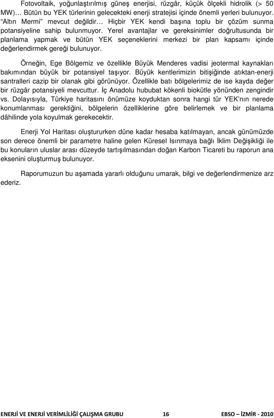 Yerel avantajlar ve gereksinimler doğrultusunda bir planlama yapmak ve bütün YEK seçeneklerini merkezi bir plan kapsamı içinde değerlendirmek gereği bulunuyor.