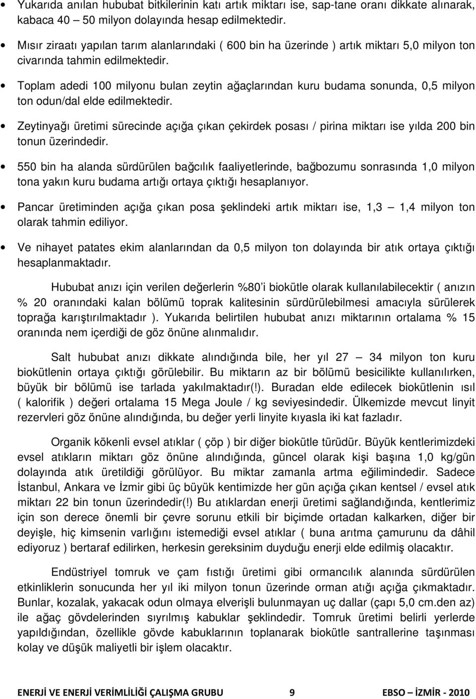 Toplam adedi 100 milyonu bulan zeytin ağaçlarından kuru budama sonunda, 0,5 milyon ton odun/dal elde edilmektedir.