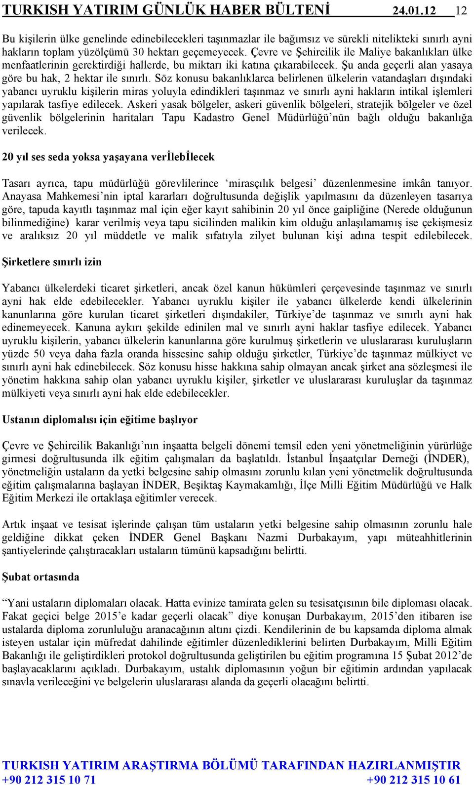 Çevre ve Şehircilik ile Maliye bakanlıkları ülke menfaatlerinin gerektirdiği hallerde, bu miktarı iki katına çıkarabilecek. Şu anda geçerli alan yasaya göre bu hak, 2 hektar ile sınırlı.