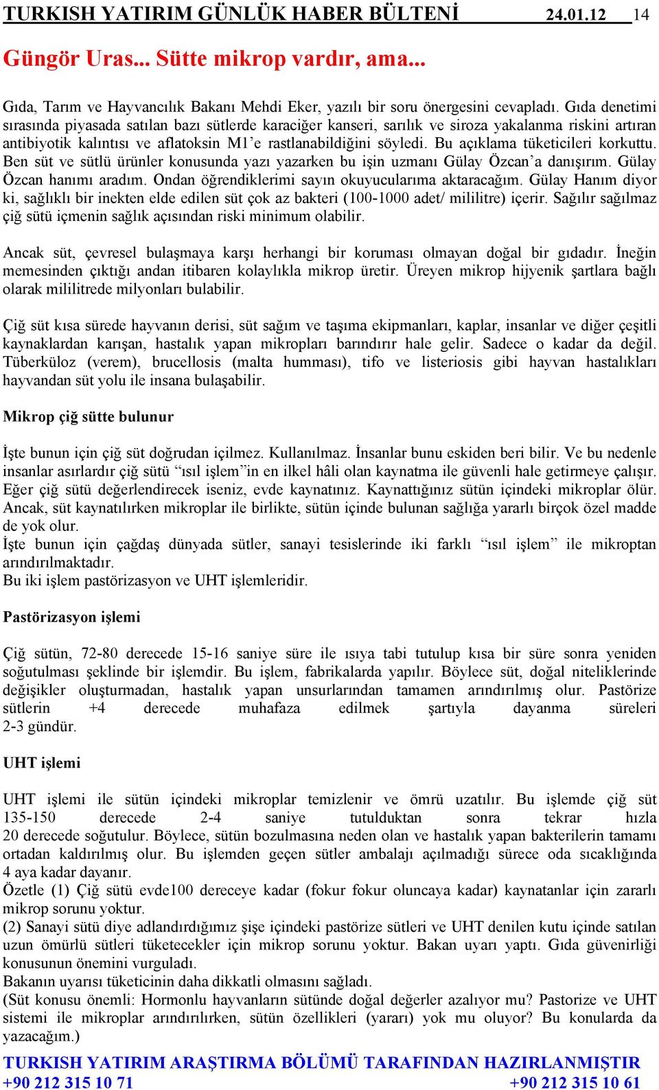 Bu açıklama tüketicileri korkuttu. Ben süt ve sütlü ürünler konusunda yazı yazarken bu işin uzmanı Gülay Özcan a danışırım. Gülay Özcan hanımı aradım.