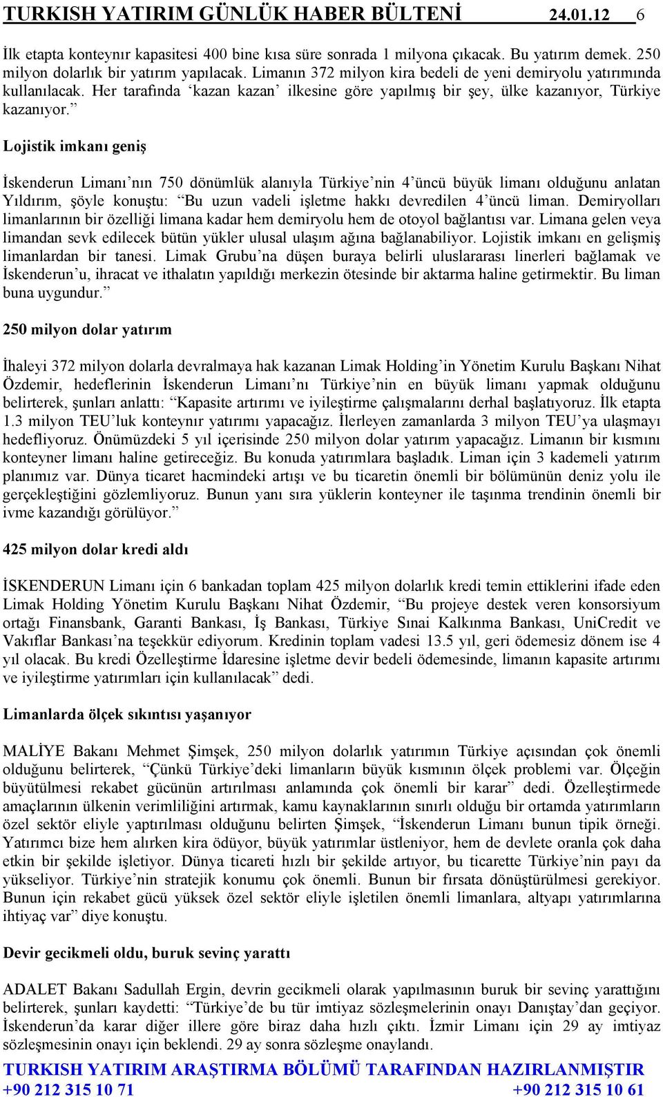 Lojistik imkanı geniş İskenderun Limanı nın 750 dönümlük alanıyla Türkiye nin 4 üncü büyük limanı olduğunu anlatan Yıldırım, şöyle konuştu: Bu uzun vadeli işletme hakkı devredilen 4 üncü liman.