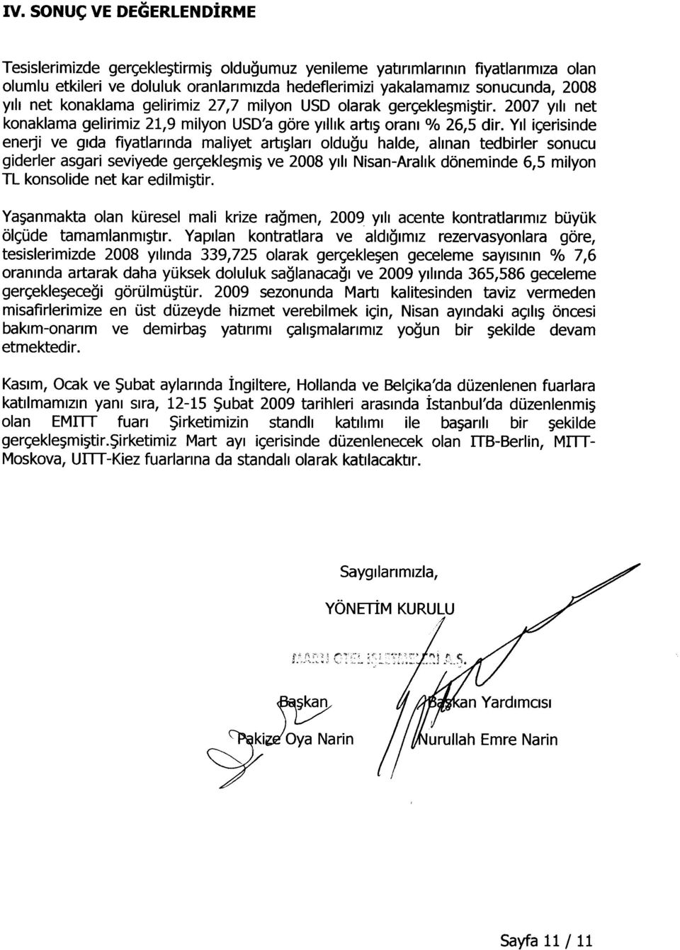 YII ic;erisinde enerji ve glda fiyatlannda maliyet artl~lan oldugu halde, allnan tedbirler sonucu giderler asgari seviyede gerc;ekle~mi~ve 2008 ylll Nisan-Arallk doneminde 6,5 milyon TL konsolide net