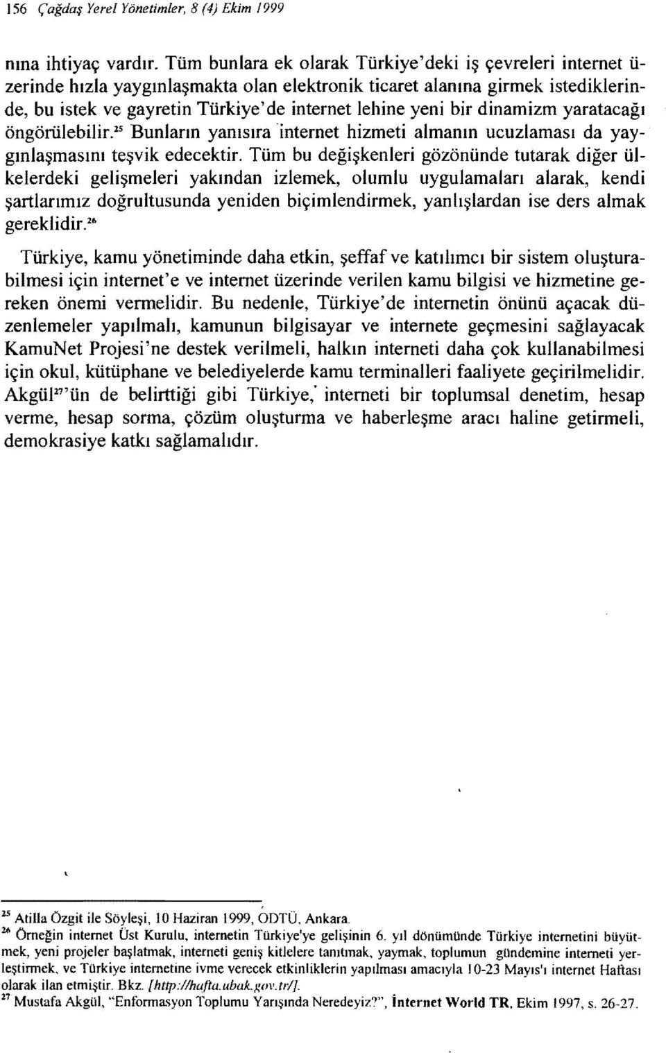 dinamizm yaratacağı öngörülebilir. 1s Bunların yanısıra 'internet hizmeti almanın ucuzlaması da yaygınlaşmasını teşvik edecektir.