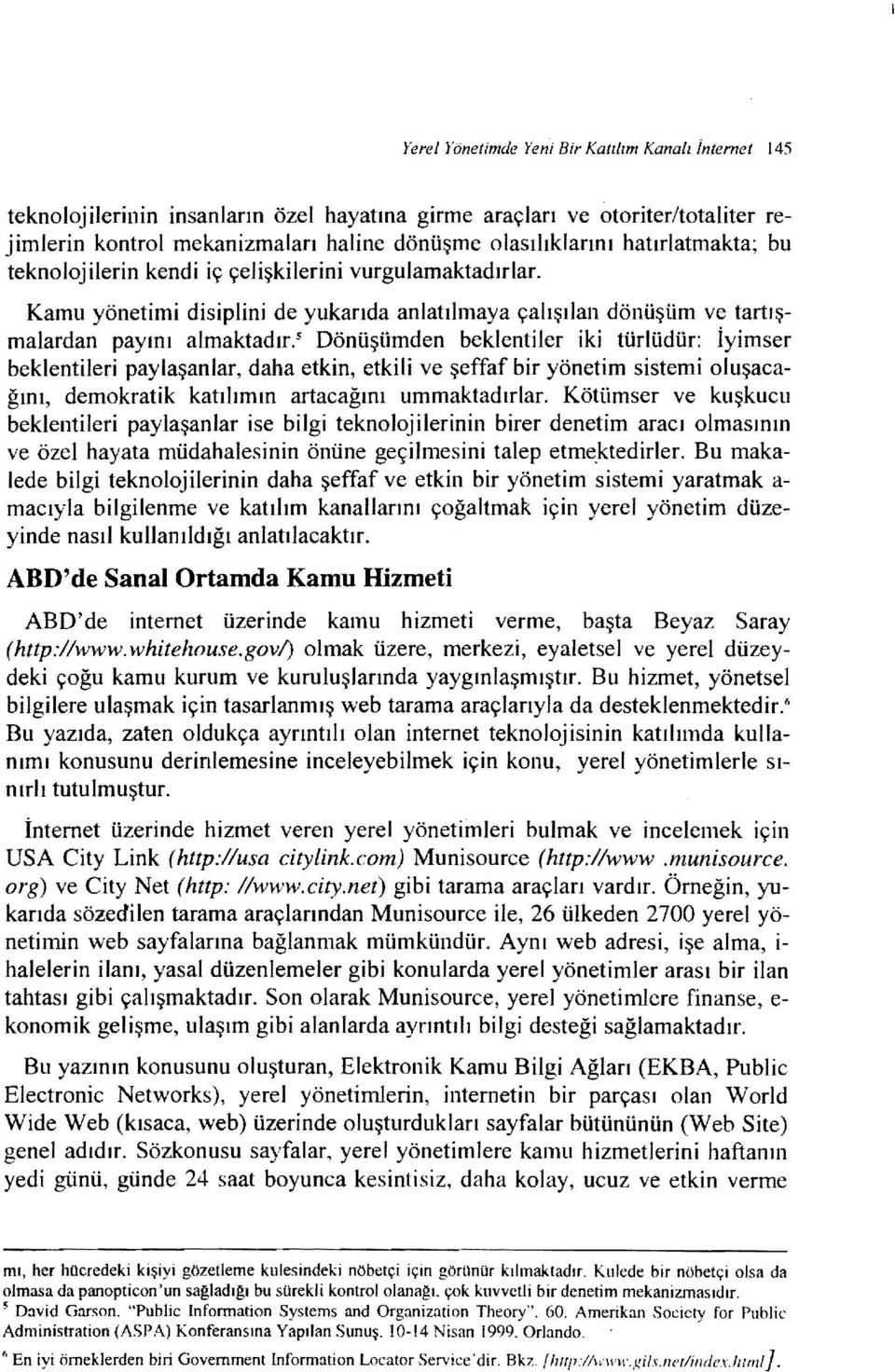 s Dönüşümden beklentileriki türlüdür: İyimser beklentileri paylaşanlar, daha etkin, etkili ve şeffaf bir yönetim sistemi oluşacağını, demokratik katılımın artacağını ummaktadırlar.