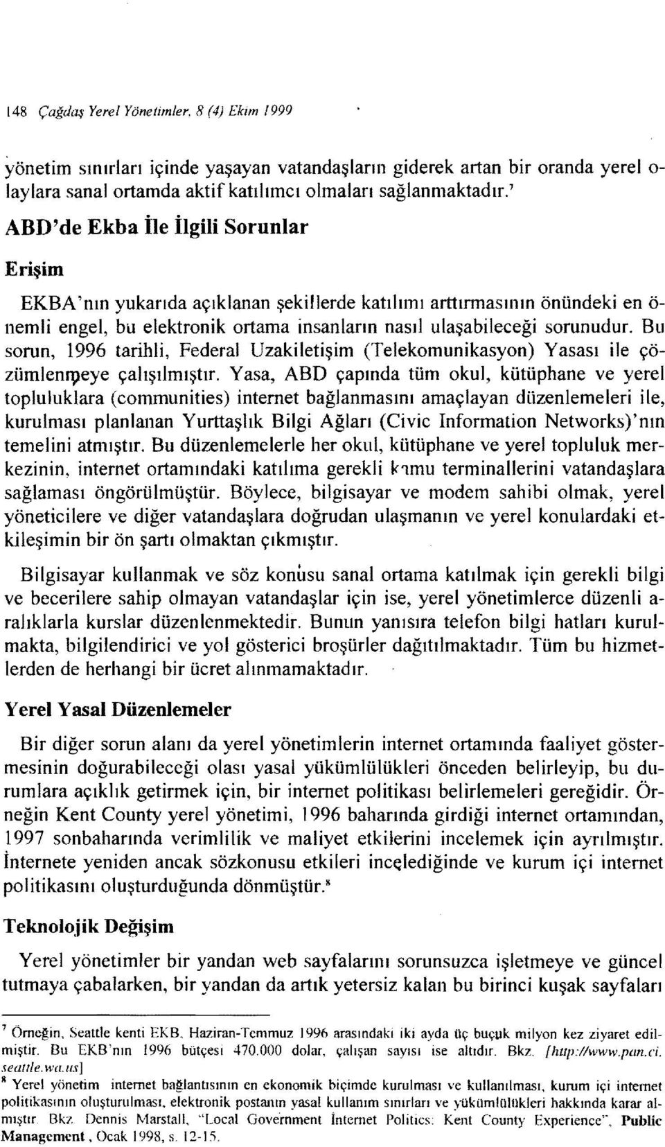 Bu sorun, 1996 tarihli, Federal Uzakiletişim (Telekomunikasyon) Yasası ile çözümlenrpeye çalışılmıştır.