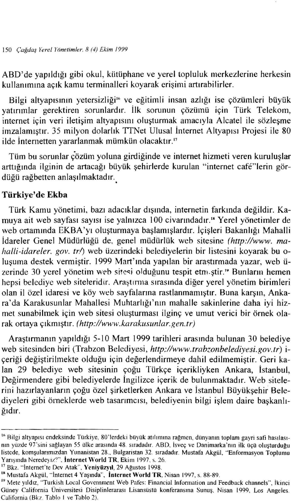 İlk sorunun çözümü için Türk Telekom, internet için veri iletişim altyapısmı oluşturmak amacıyla Alcatel ile sözleşme imzalamıştır.