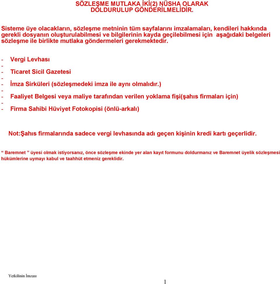 ile birlikte mutlaka göndermeleri gerekmektedir. Vergi Levhası Ticaret Sicil Gazetesi İmza Sirküleri (sözleşmedeki imza ile aynı olmalıdır.