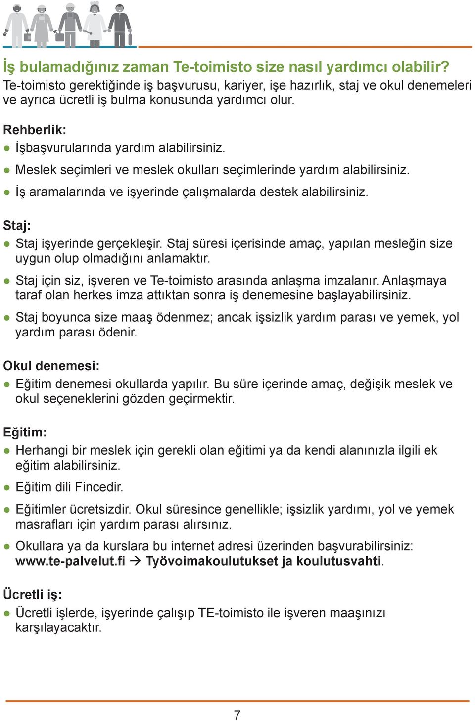 Meslek seçimleri ve meslek okulları seçimlerinde yardım alabilirsiniz. İş aramalarında ve işyerinde çalışmalarda destek alabilirsiniz. Staj: Staj işyerinde gerçekleşir.