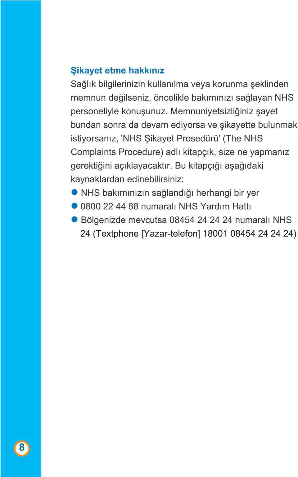 Memnuniyetsizliğiniz şayet bundan sonra da devam ediyorsa ve şikayette bulunmak istiyorsanız, 'NHS Şikayet Prosedürü' (The NHS Complaints Procedure)