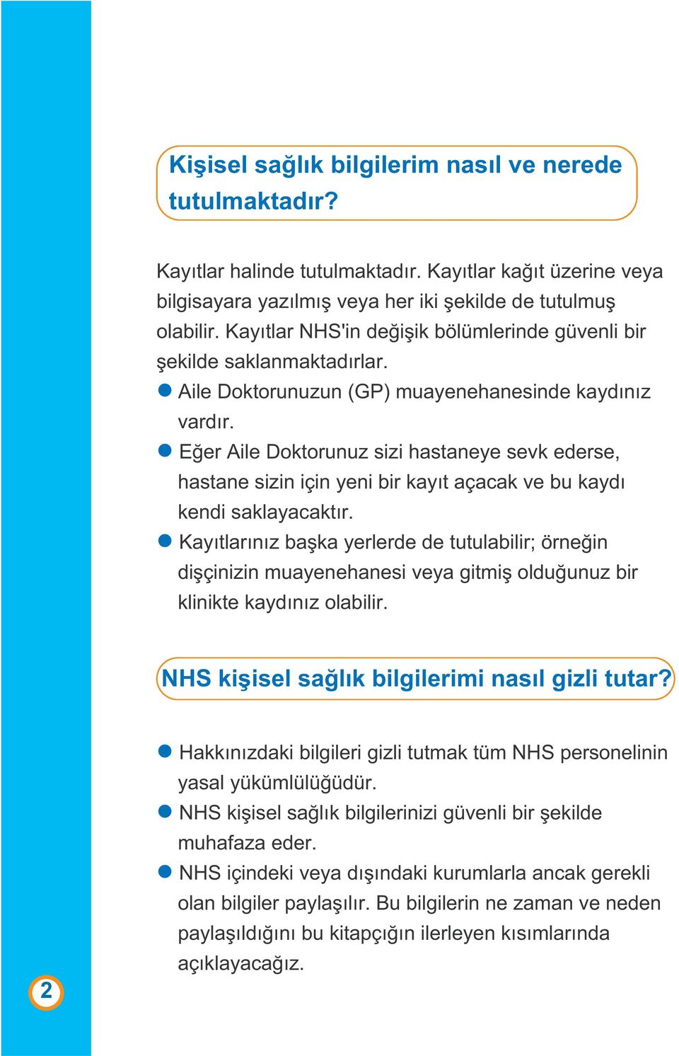 Eğer Aile Doktorunuz sizi hastaneye sevk ederse, hastane sizin için yeni bir kayıt açacak ve bu kaydı kendi saklayacaktır.