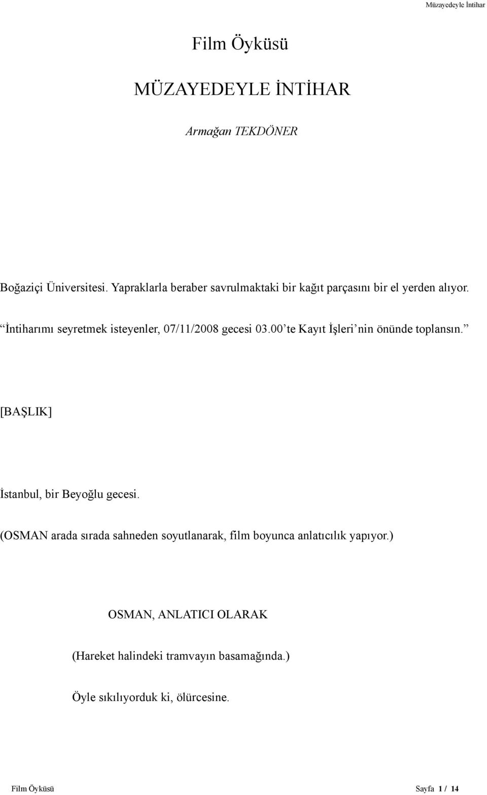 İntiharımı seyretmek isteyenler, 07/11/2008 gecesi 03.00 te Kayıt İşleri nin önünde toplansın.