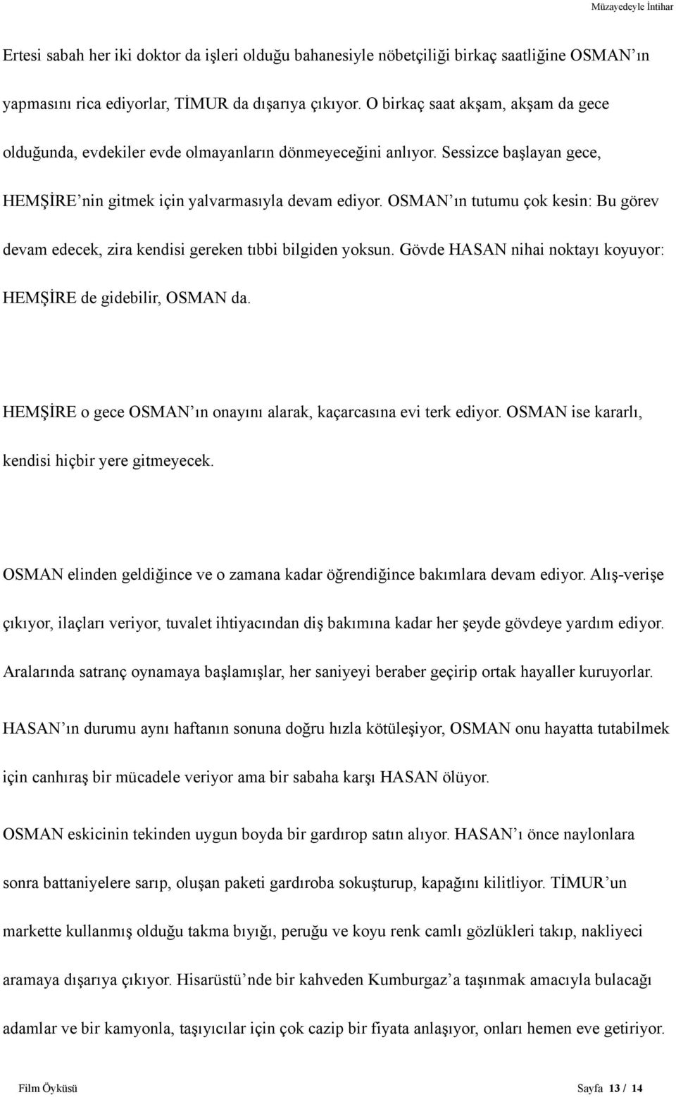 OSMAN ın tutumu çok kesin: Bu görev devam edecek, zira kendisi gereken tıbbi bilgiden yoksun. Gövde HASAN nihai noktayı koyuyor: HEMŞİRE de gidebilir, OSMAN da.