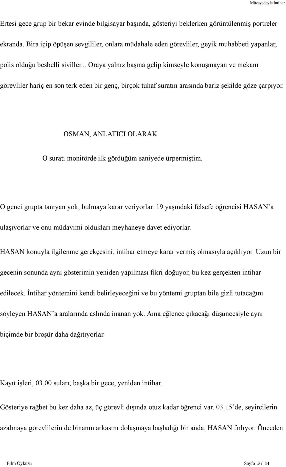 .. Oraya yalnız başına gelip kimseyle konuşmayan ve mekanı görevliler hariç en son terk eden bir genç, birçok tuhaf suratın arasında bariz şekilde göze çarpıyor.