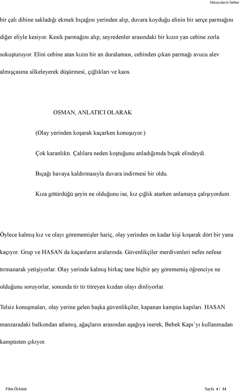 Elini cebine atan kızın bir an duralaması, cebinden çıkan parmağı avucu alev almışçasına silkeleyerek düşürmesi, çığlıkları ve kaos. (Olay yerinden koşarak kaçarken konuşuyor.) Çok karanlıktı.